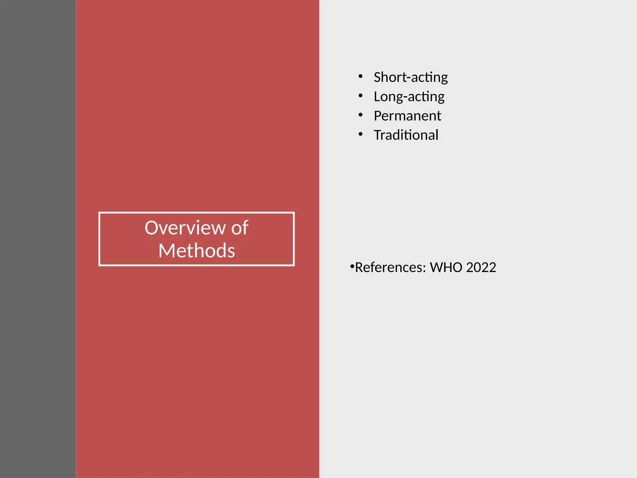 Overview of
Methods
• Short-acting
• Long-acting
• Permanent
• Traditional
•References: WHO 2022
 