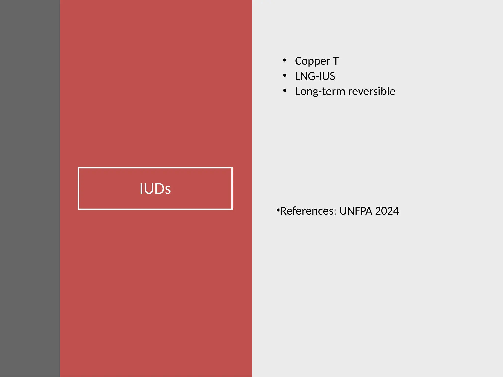 IUDs
• Copper T
• LNG-IUS
• Long-term reversible
•References: UNFPA 2024
 