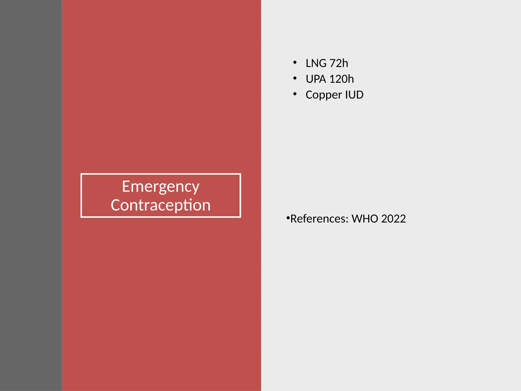 Emergency
Contraception
• LNG 72h
• UPA 120h
• Copper IUD
•References: WHO 2022
 