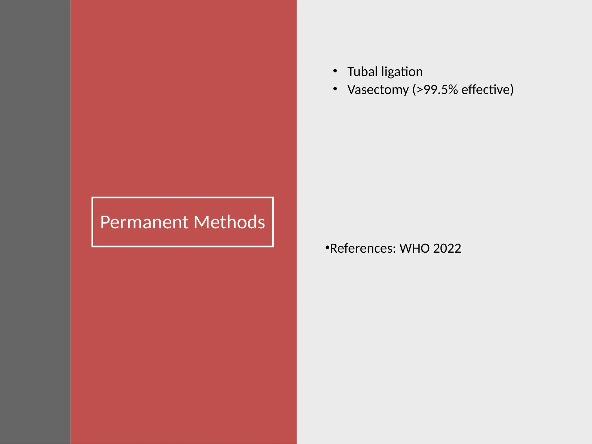 Permanent Methods
• Tubal ligation
• Vasectomy (>99.5% effective)
•References: WHO 2022
 
