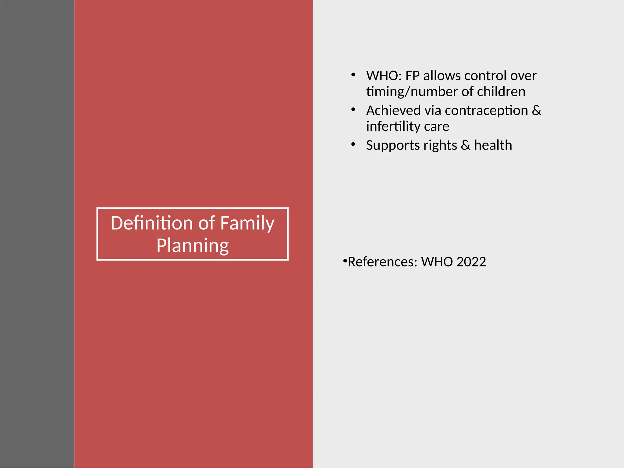 Definition of Family
Planning
• WHO: FP allows control over
timing/number of children
• Achieved via contraception &
infertility care
• Supports rights & health
•References: WHO 2022
 