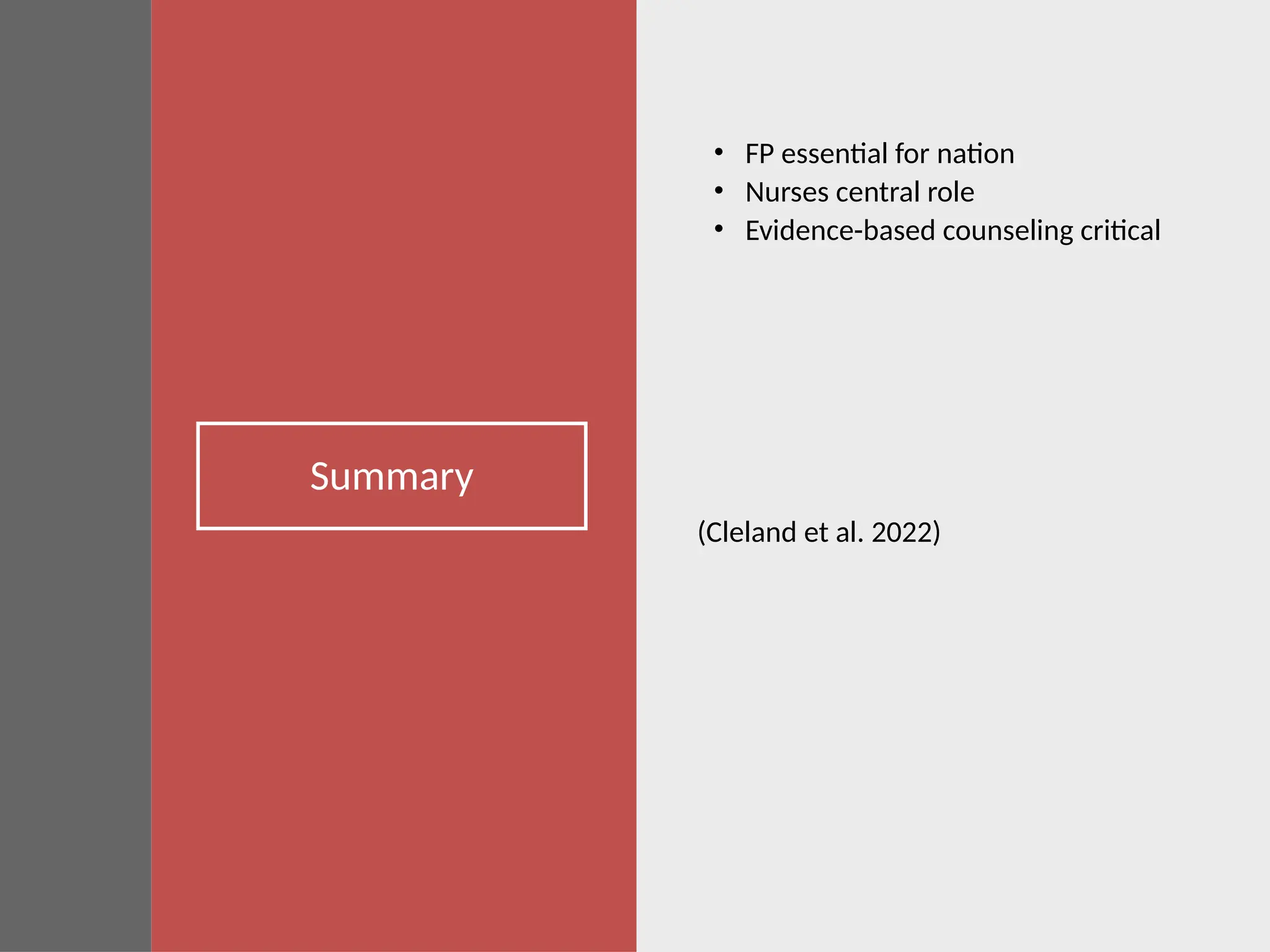 Summary
• FP essential for nation
• Nurses central role
• Evidence-based counseling critical
(Cleland et al. 2022)
 