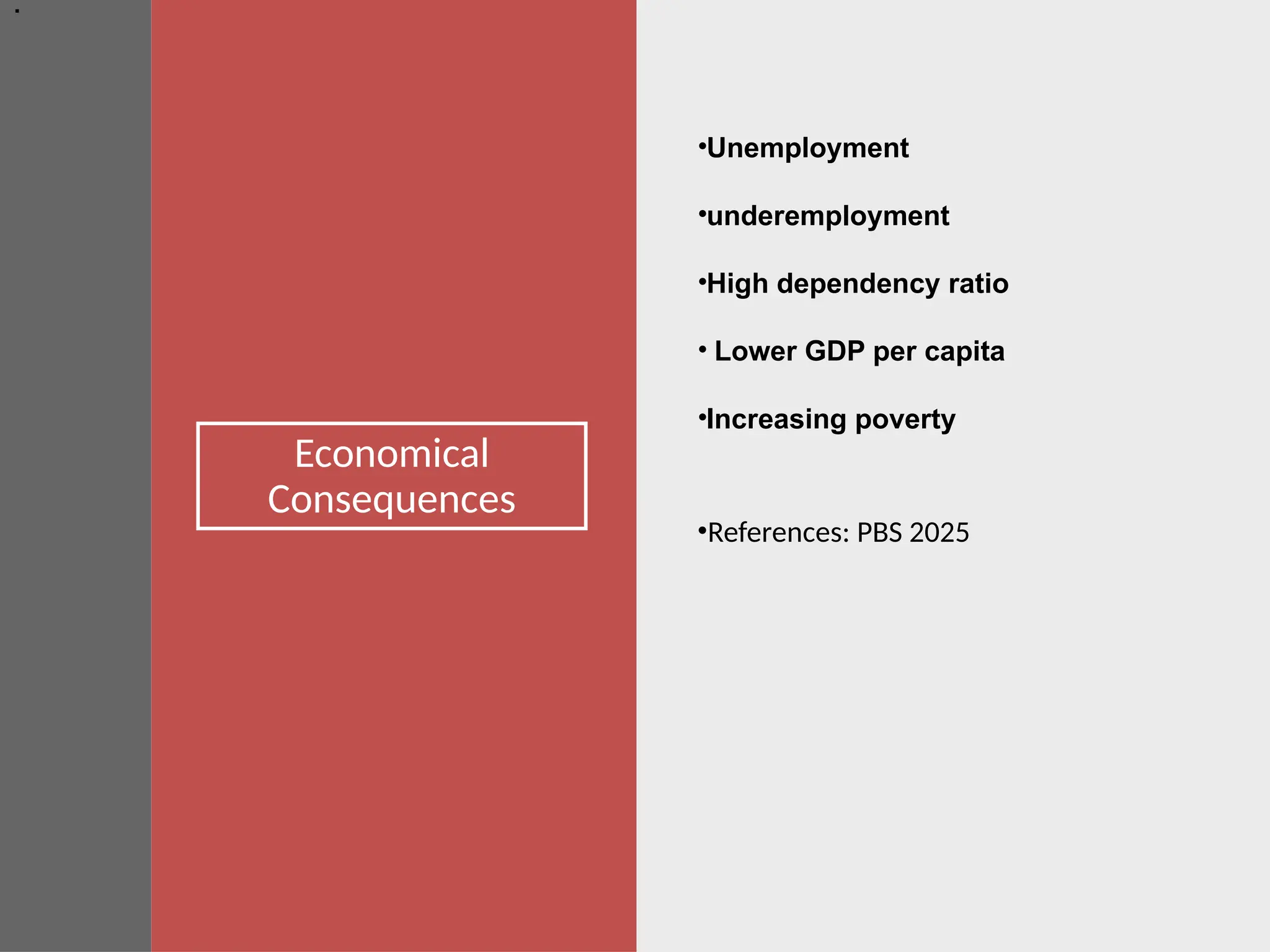 Economical
Consequences
•Unemployment
•underemployment
•High dependency ratio
• Lower GDP per capita
•Increasing poverty
•References: PBS 2025
.
 