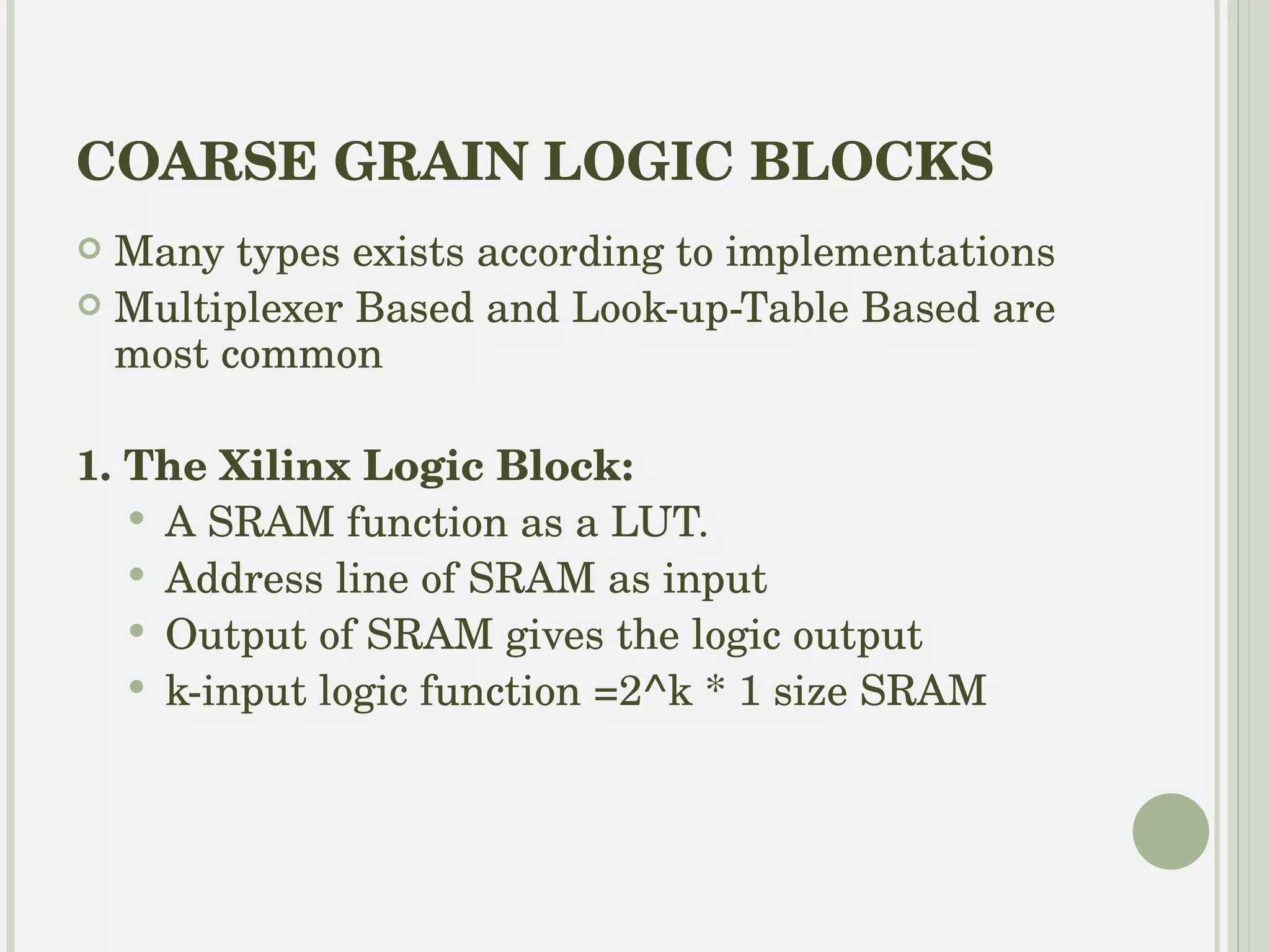 Advantage:  High functionality  k inputs logic block can be implemented in no. of ways Disadvantage: Large no of memory cells required if i/p is large 