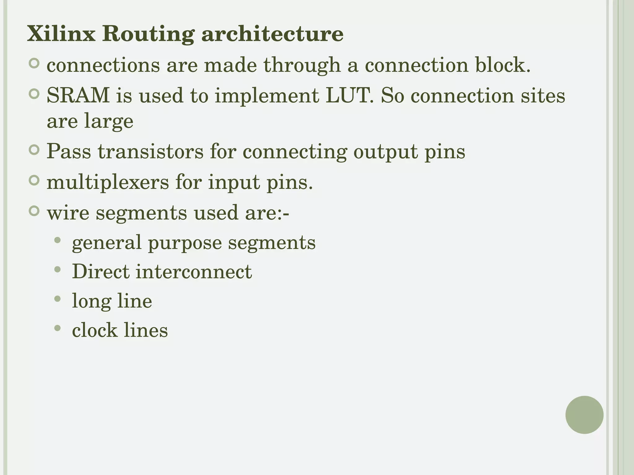 Actel routing methodology more wire segments in horizontal direction.  i/p & o/p vertical tracks can make connection with every horizontal track. Routing is flexible. Drawback:- more switches are required => more capacitive load. 