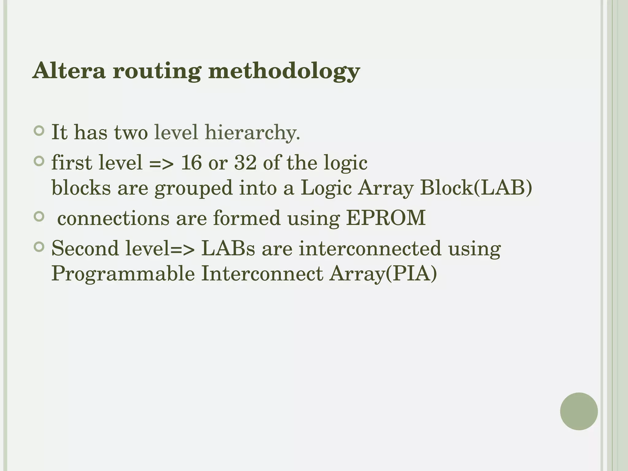 SRAM programming technology Use Static RAM cells to control pass gates or multiplexers. 1= closed switch connection 0=  open  For mux, SRAM determines the mux input selection process. Advantage Fast re-programmability Standard IC fabrication Tech. is used Disadvantage SRAM volatile  Requires large area 