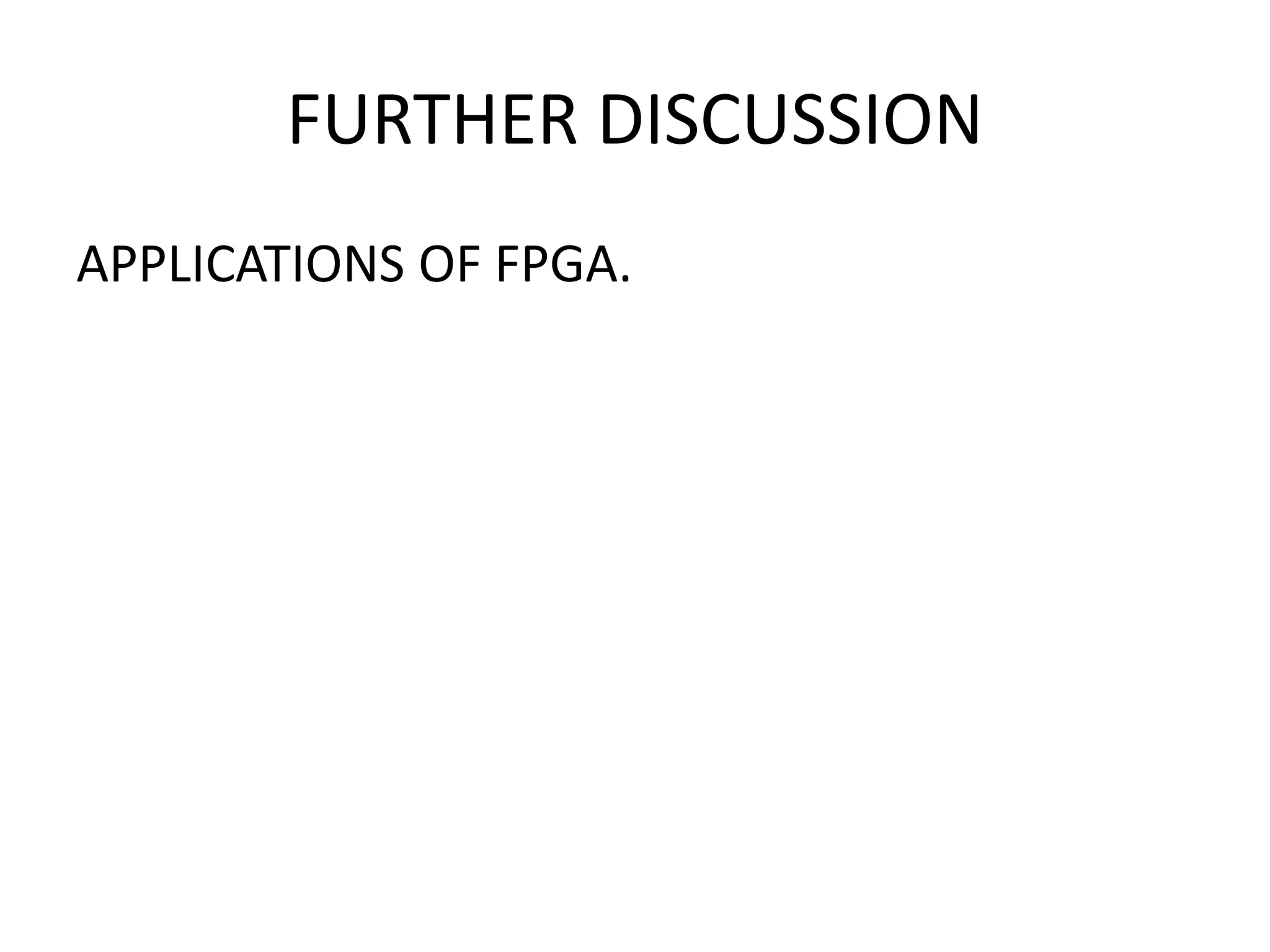 FURTHER DISCUSSION
APPLICATIONS OF FPGA.
 