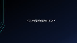 インフラ屋が何故FPGA?
 