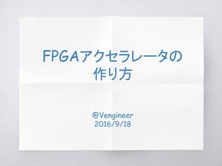 FPGAアクセラレータの
作り方
@Vengineer
2016/9/18
追記) 2016/9/23 : Microsoft Catapult
 
