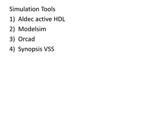 Simulation Tools
1) Aldec active HDL
2) Modelsim
3) Orcad
4) Synopsis VSS
 