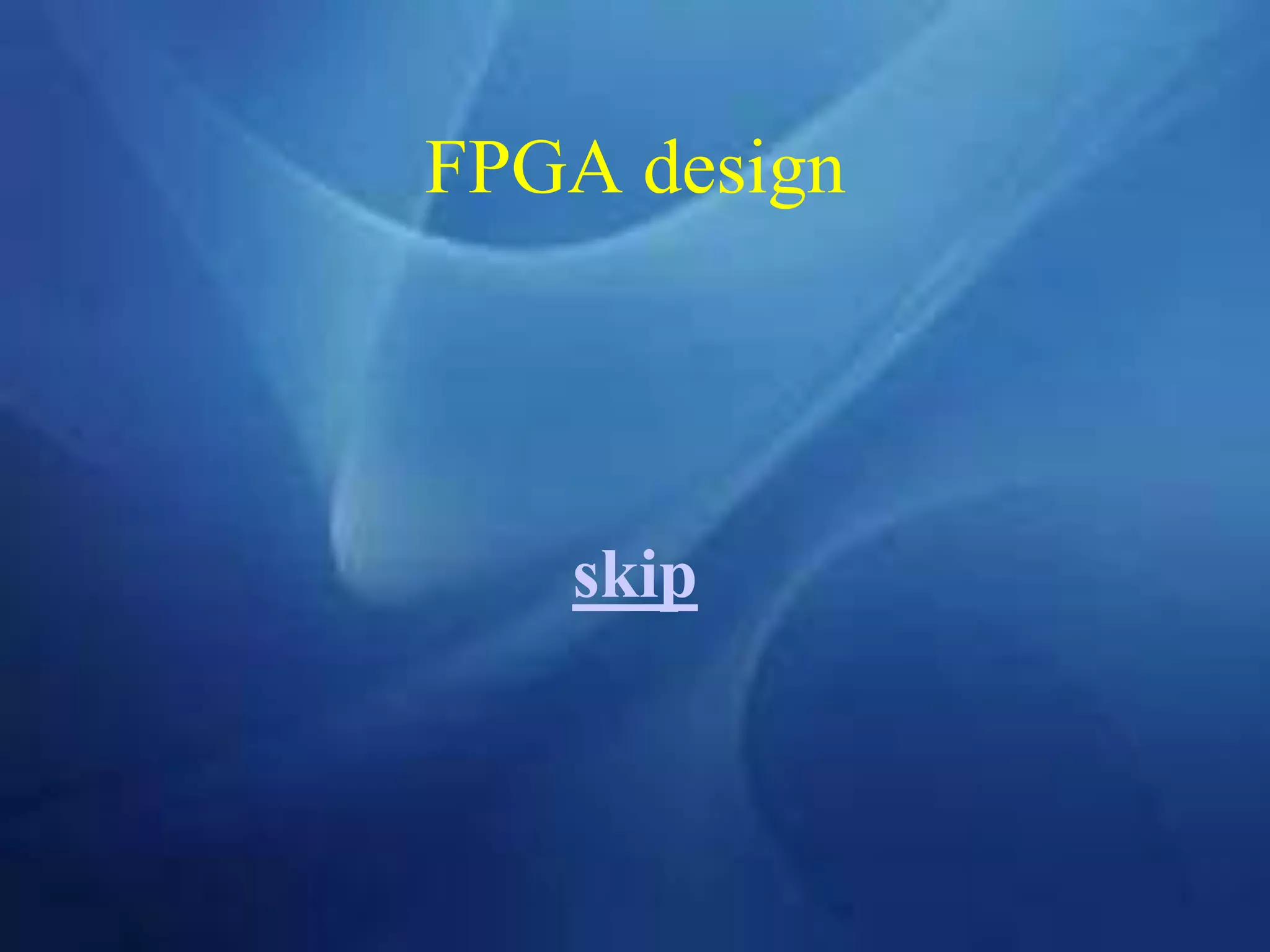 FPGA design
skip
 