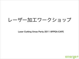 レーザー加工ワークショップ

  Laser Cutting Xmas Party 2011 @FPGA-CAFE
 