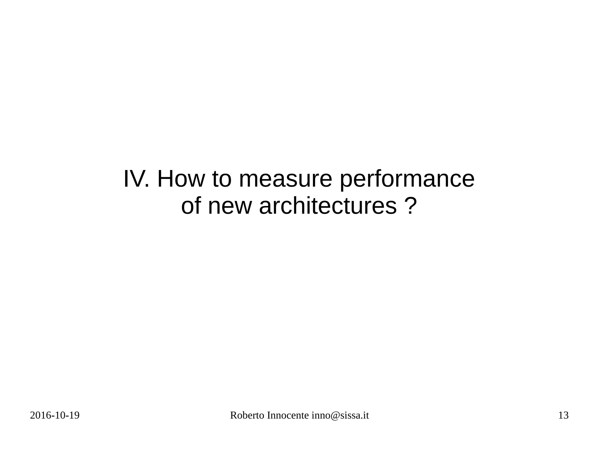 2016-10-19 Roberto Innocente inno@sissa.it 13
IV. How to measure performance
of new architectures ?
 