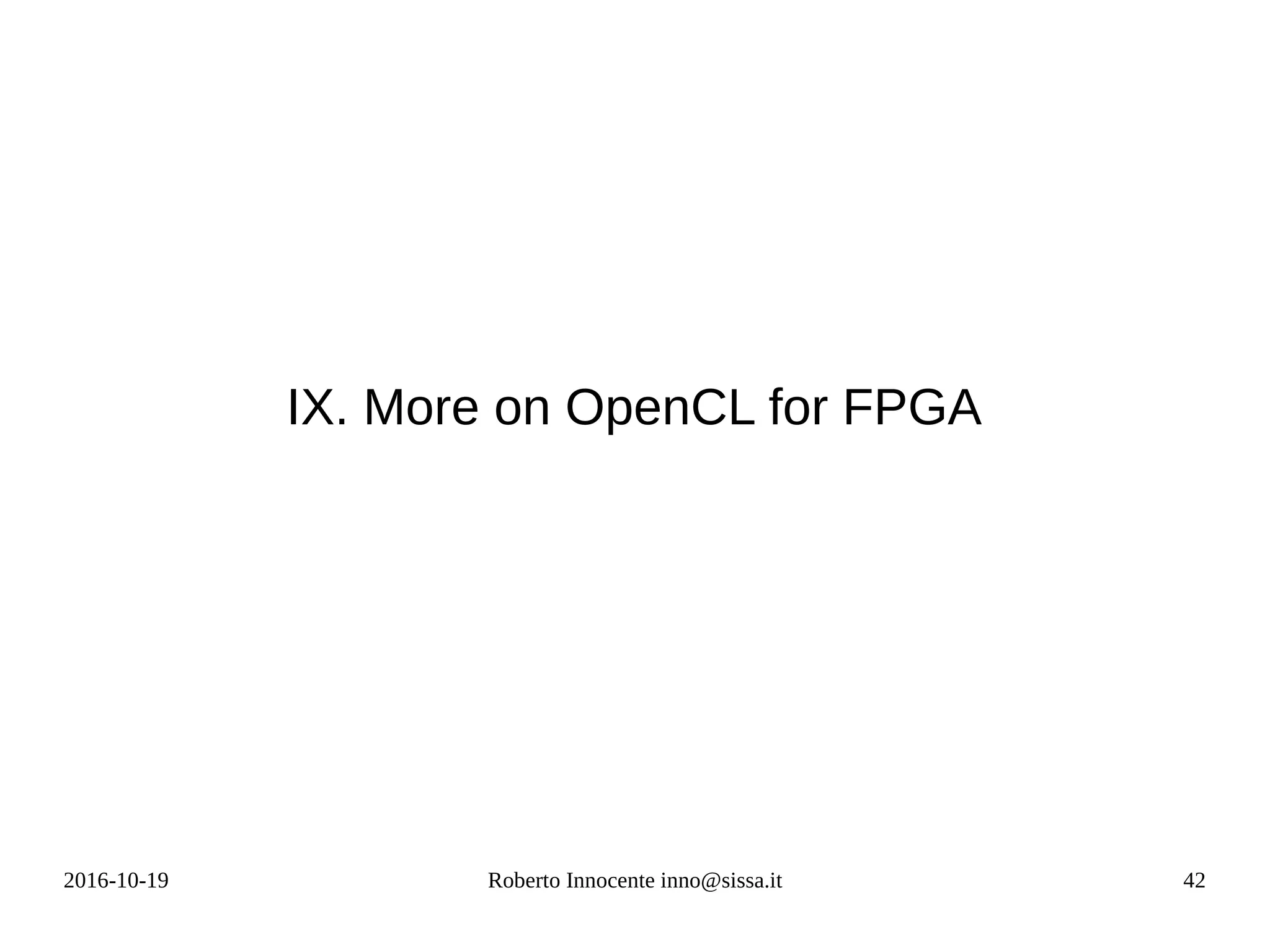 2016-10-19 Roberto Innocente inno@sissa.it 42
IX. More on OpenCL for FPGA
 