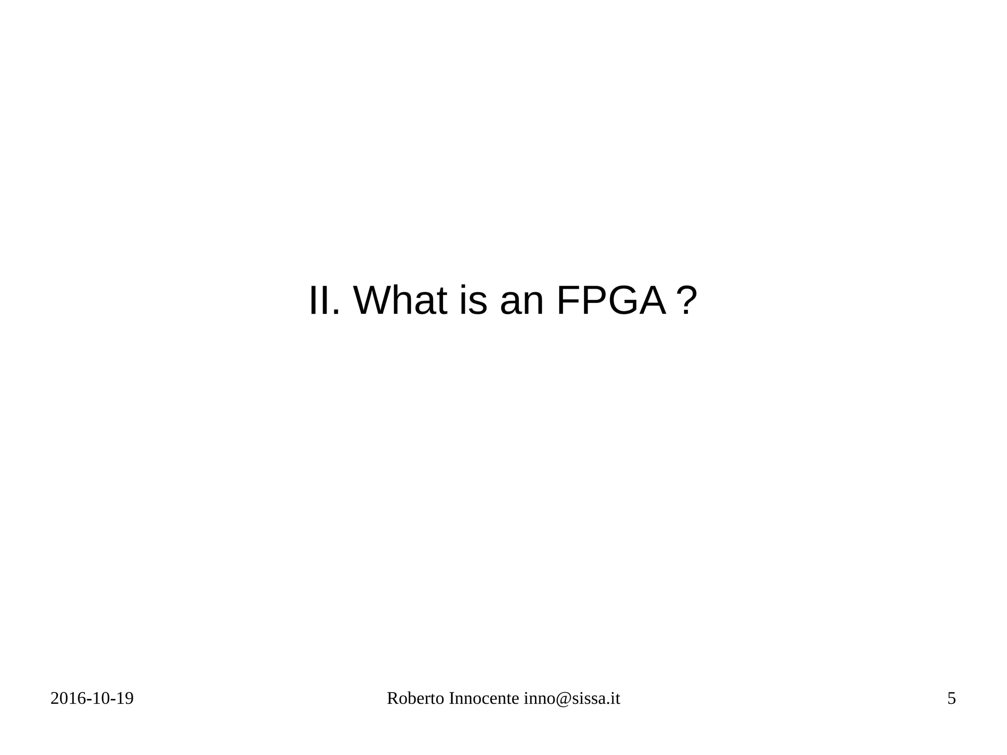 2016-10-19 Roberto Innocente inno@sissa.it 5
II. What is an FPGA ?
 