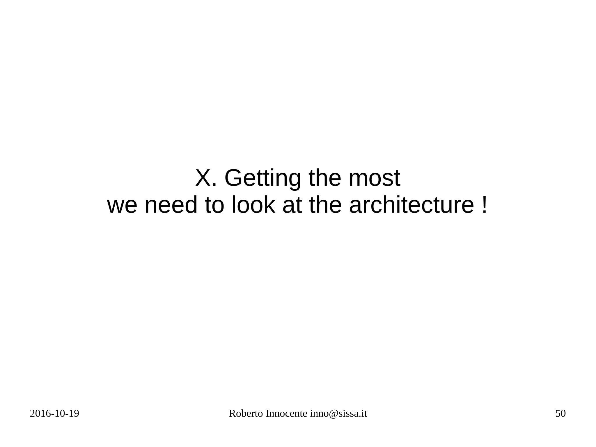 2016-10-19 Roberto Innocente inno@sissa.it 50
X. Getting the most
we need to look at the architecture !
 