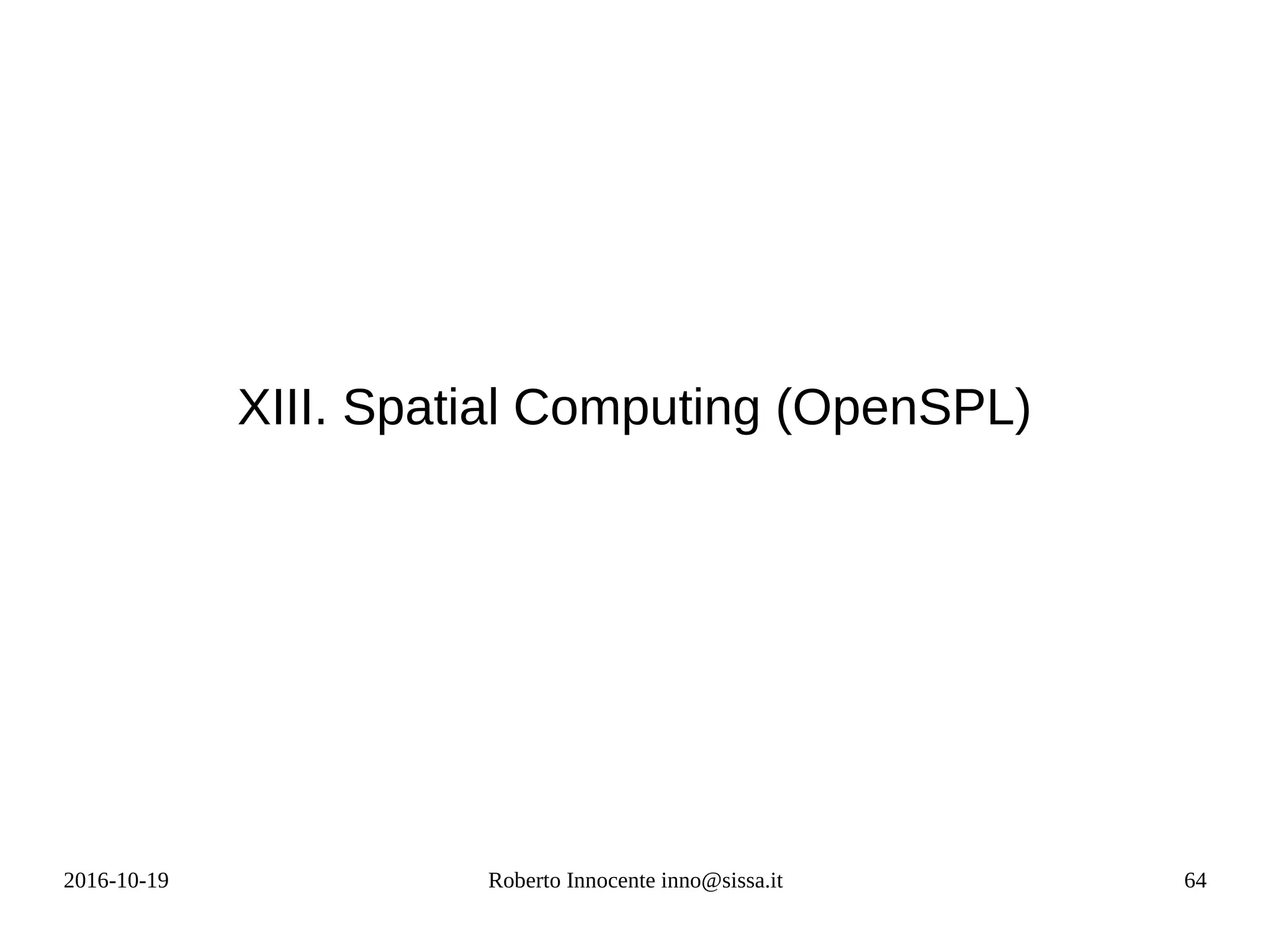 2016-10-19 Roberto Innocente inno@sissa.it 64
XIII. Spatial Computing (OpenSPL)
 