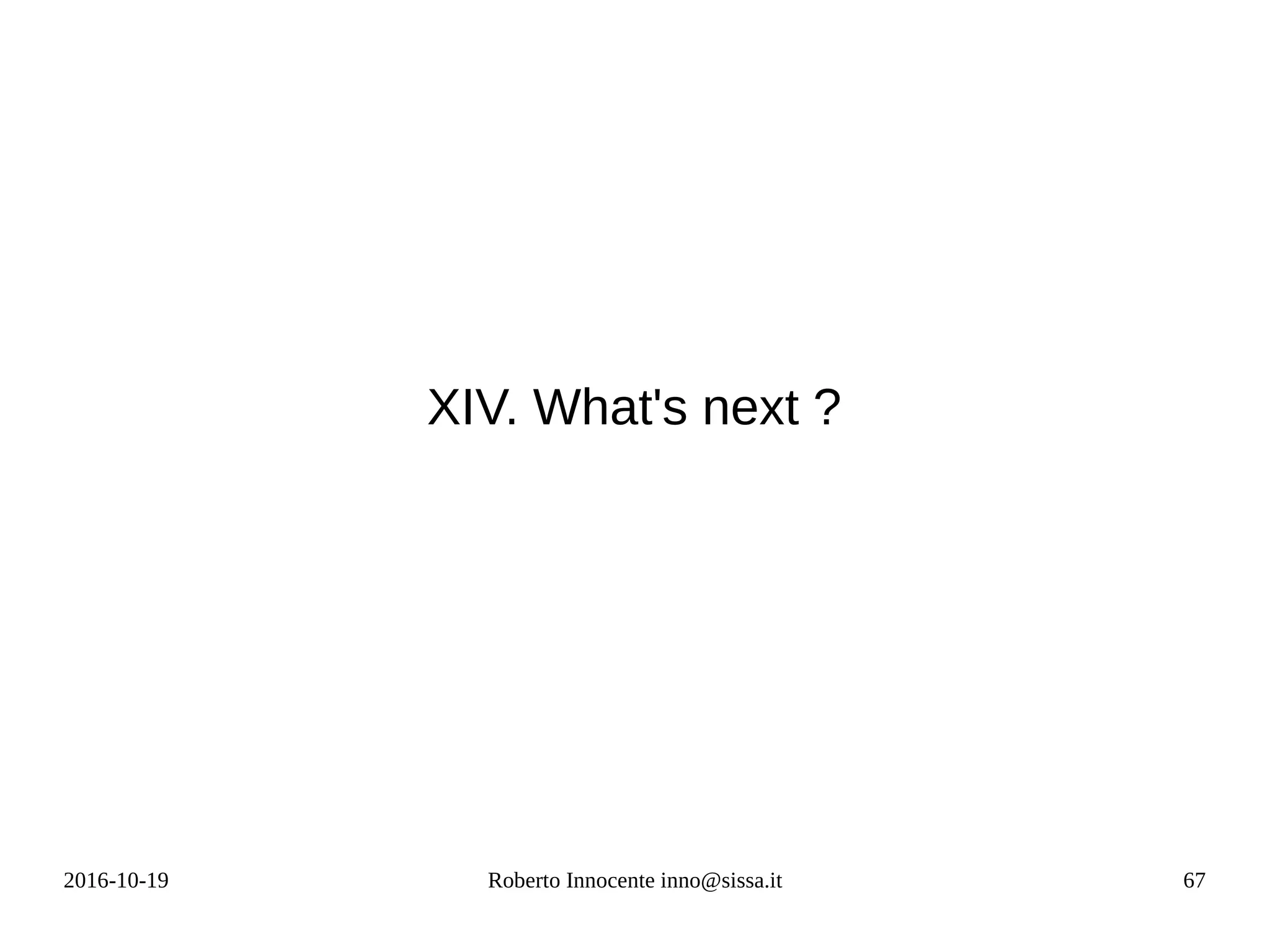 2016-10-19 Roberto Innocente inno@sissa.it 67
XIV. What's next ?
 