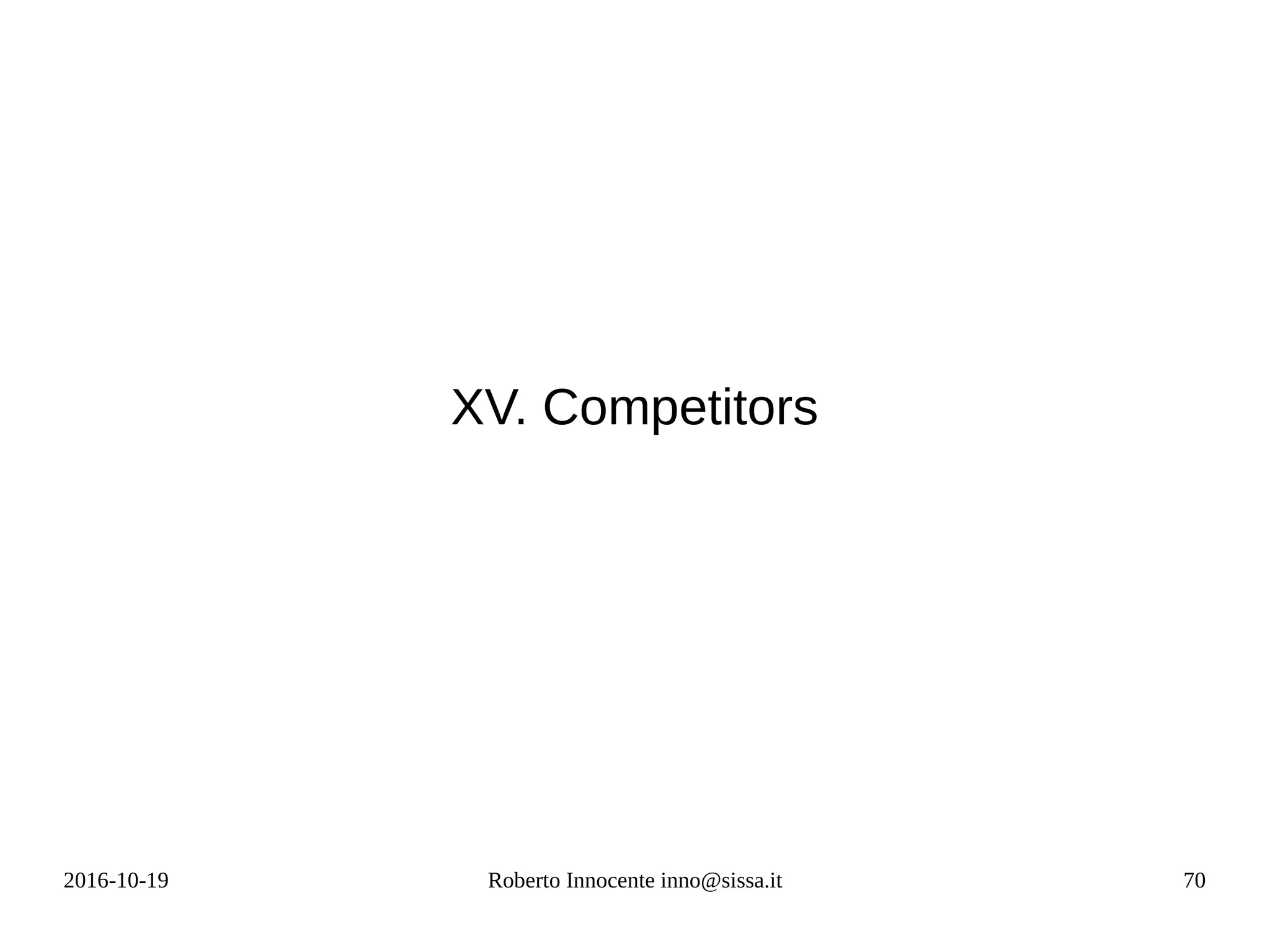 2016-10-19 Roberto Innocente inno@sissa.it 70
XV. Competitors
 