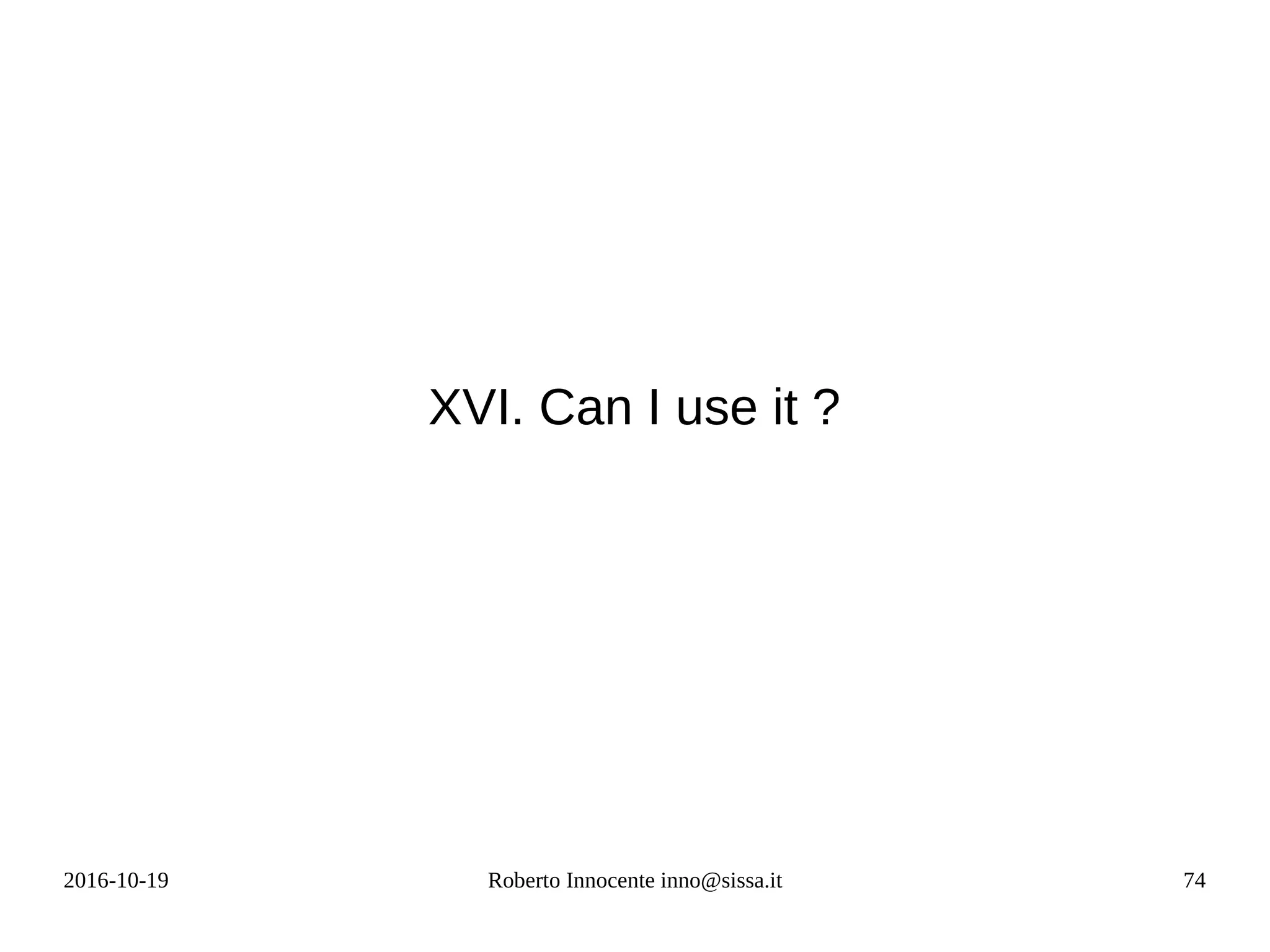 2016-10-19 Roberto Innocente inno@sissa.it 74
XVI. Can I use it ?
 