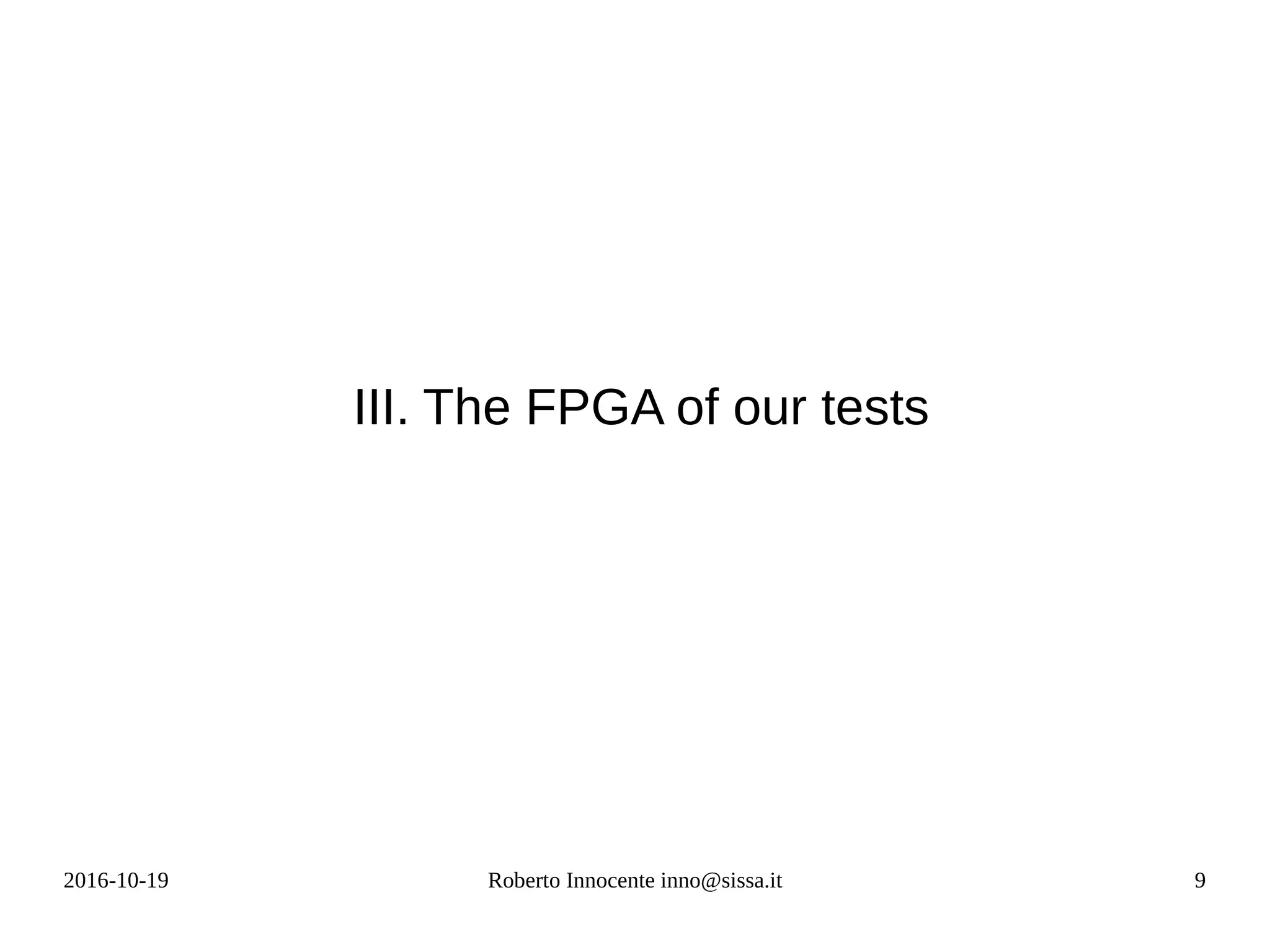 2016-10-19 Roberto Innocente inno@sissa.it 9
III. The FPGA of our tests
 