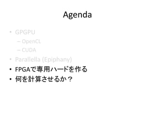 Agenda
? GPGPU
C OpenCL
C CUDA
? Parallella (Epiphany)
? FPGAǌåϩ`ɤ
? ΤӋ㤵뤫
 
