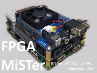 FPGA
MiSTer Brahim HAMADI CHAREF
Hackware V5.3
 