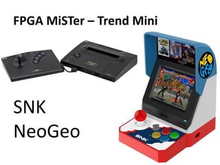 FPGA MiSTer – Trend Mini
SNK
NeoGeo
 