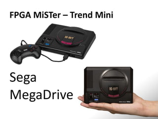 FPGA MiSTer – Trend Mini
Sega
MegaDrive
 