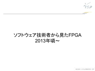 ソフトウェア技術者から見たFPGA
2013年頃～
 