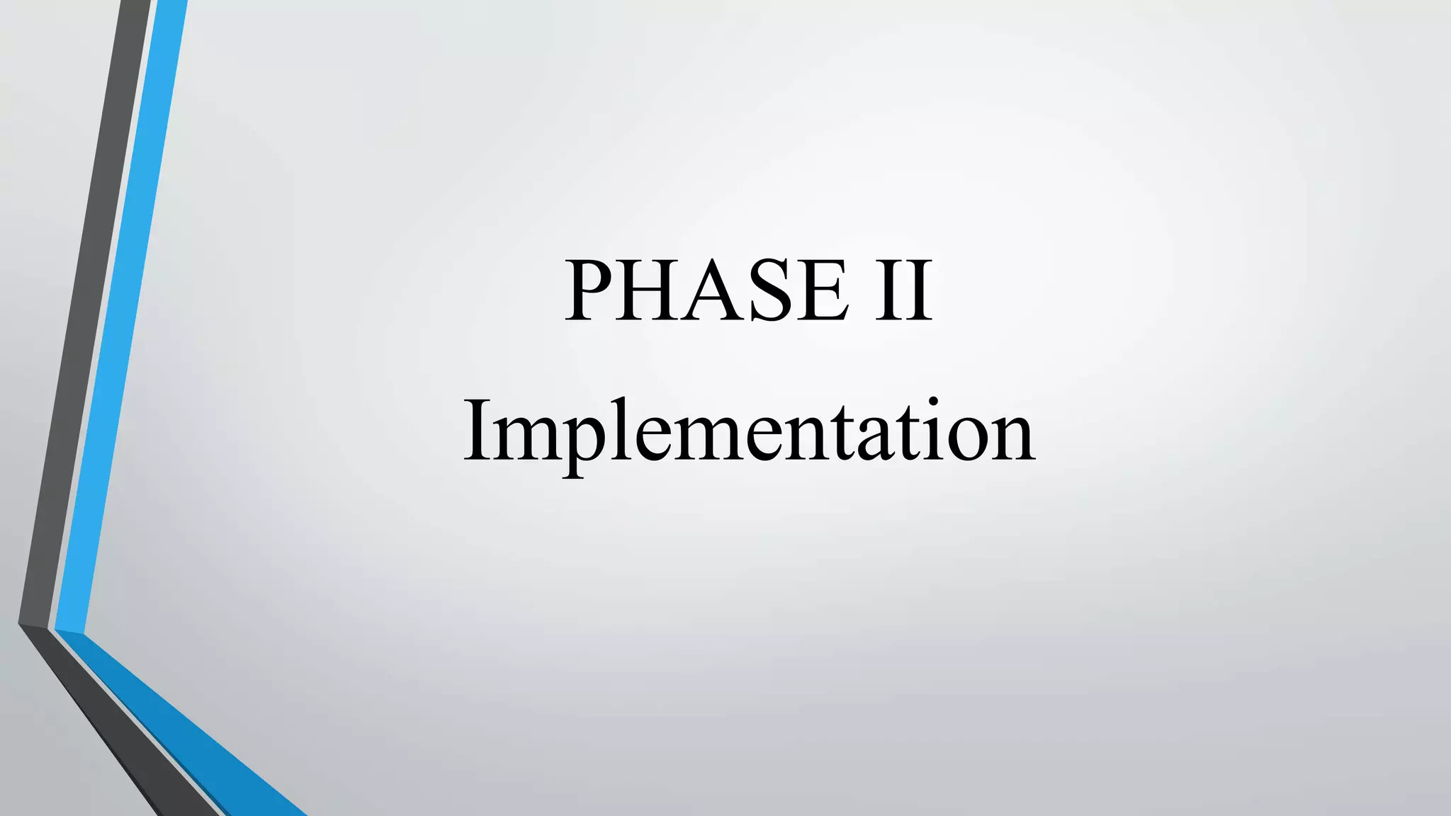 PHASE II
Implementation
 