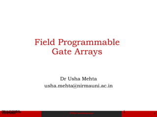 12/8/2023 FPGA Architecture 1
Field Programmable
Gate Arrays
Dr Usha Mehta
usha.mehta@nirmauni.ac.in
08-12-2023
Usha Mehta 1
 