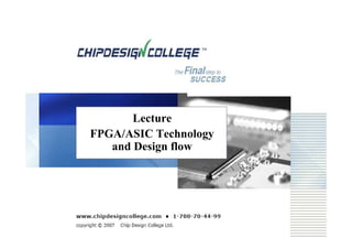 Lecture
FPGA/ASIC Technology
and Design flow
 