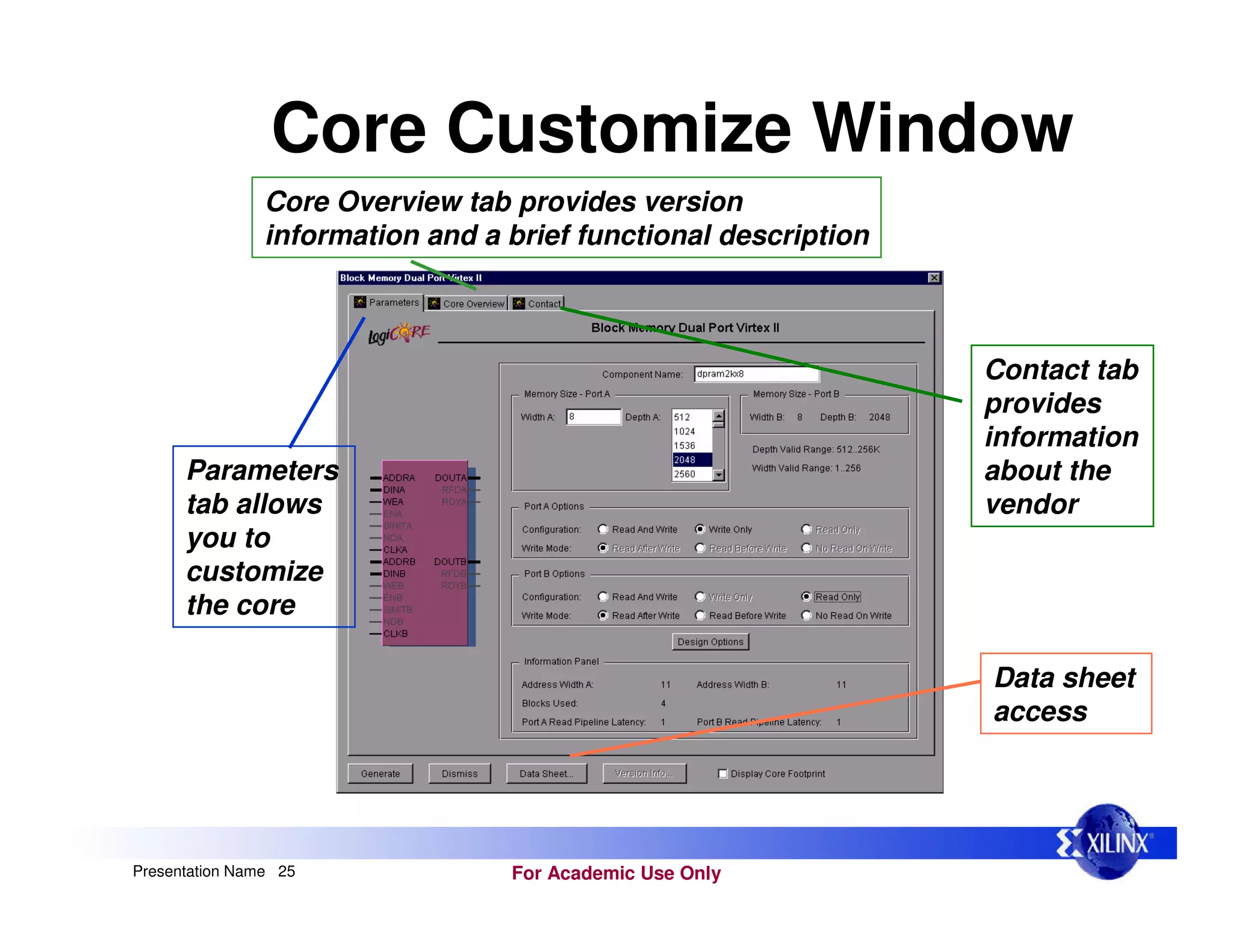 For Academic Use Only
Presentation Name 25
Core Customize Window
Parameters
tab allows
you to
customize
the core
Contact tab
provides
information
about the
vendor
Data sheet
access
Core Overview tab provides version
information and a brief functional description
 