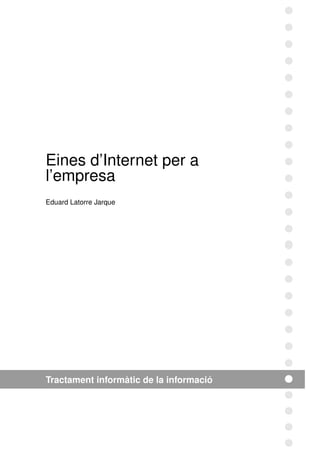 Eines d’Internet per a
l’empresa
Eduard Latorre Jarque
Tractament informàtic de la informació
 