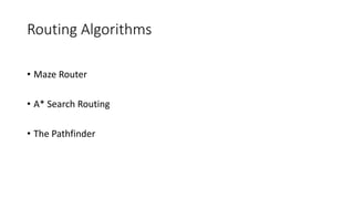 • Maze Router
• A* Search Routing
• The Pathfinder
Routing Algorithms
 