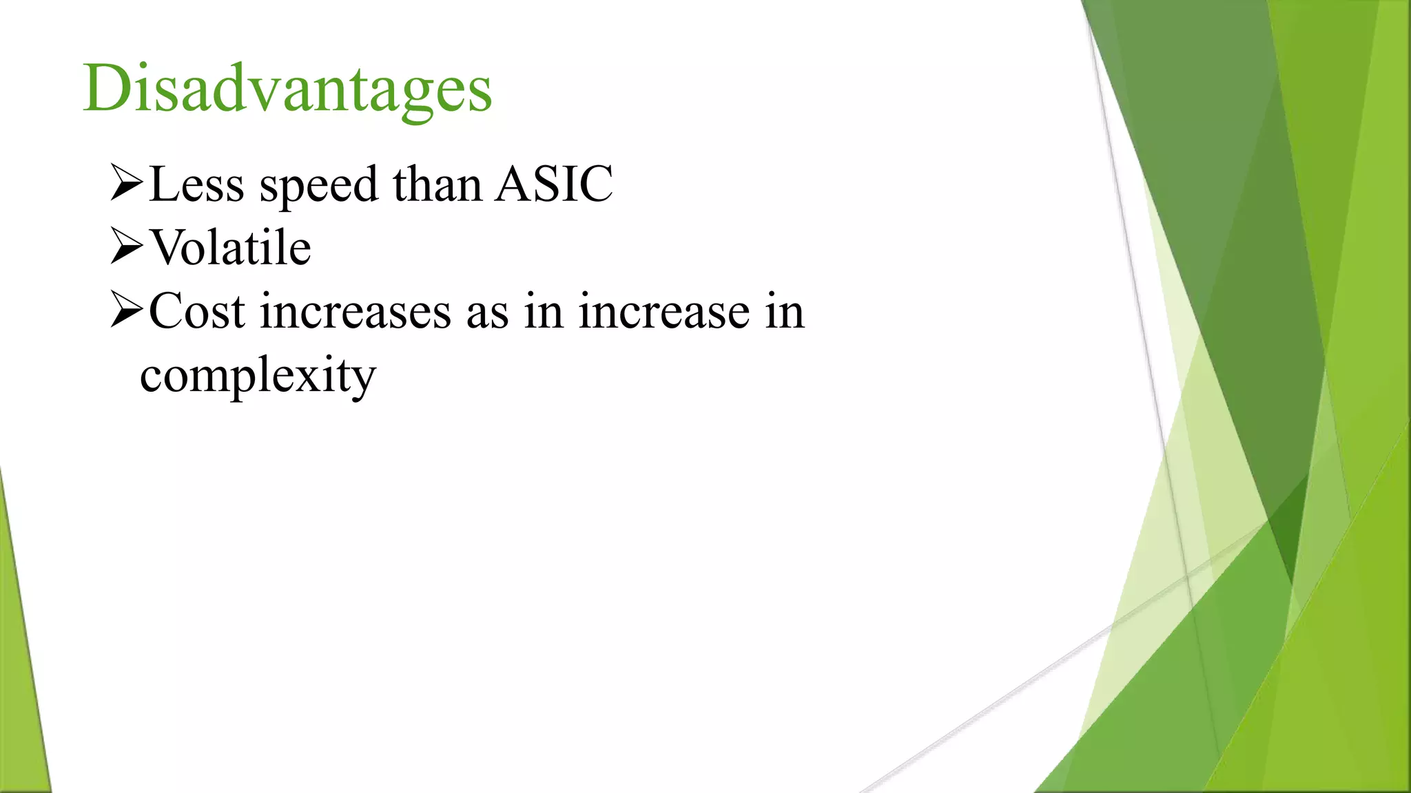 Disadvantages Less speed than ASIC Volatile Cost increases as in increase in complexity 