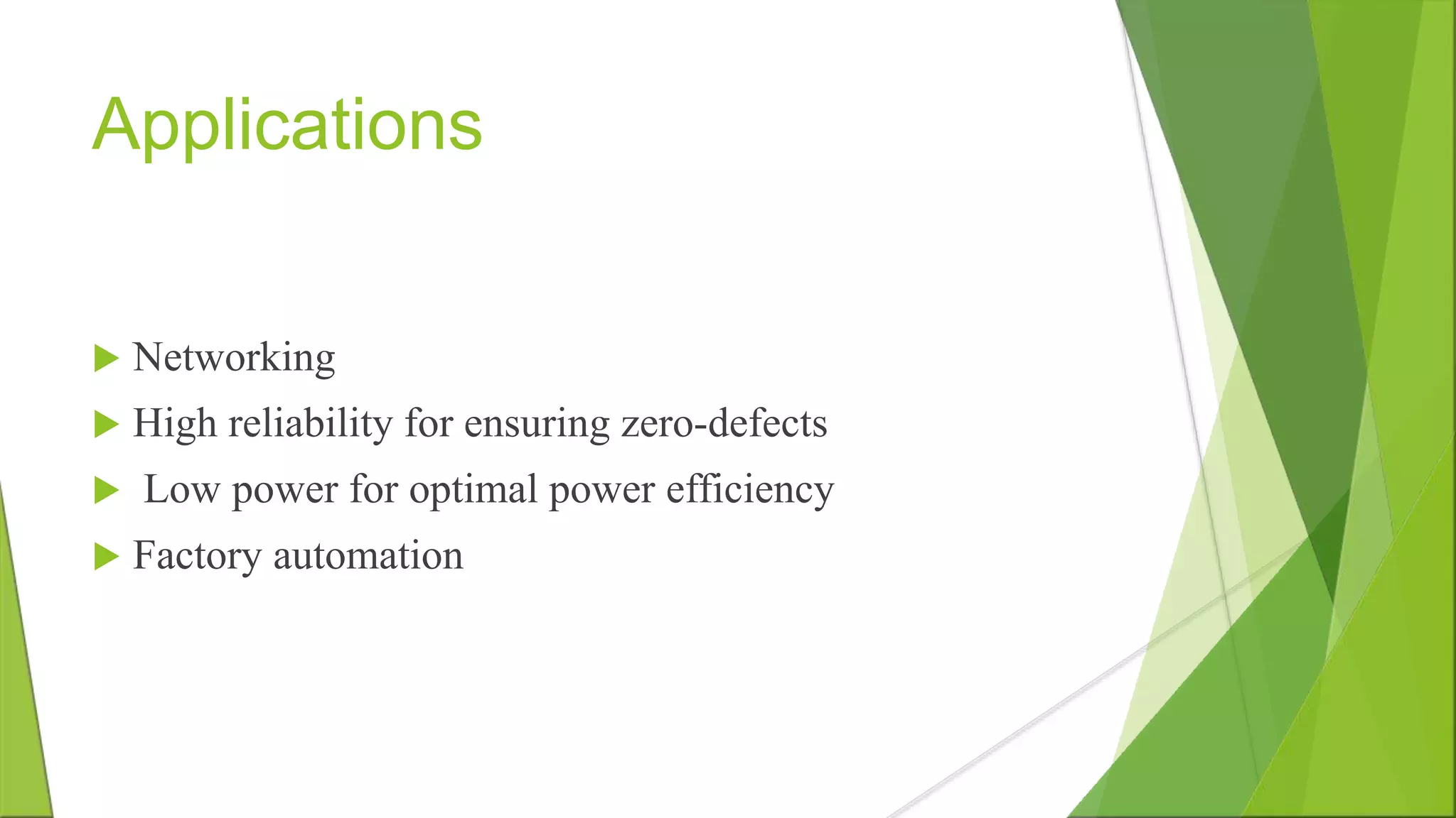Applications  Networking  High reliability for ensuring zero-defects  Low power for optimal power efficiency  Factory automation 