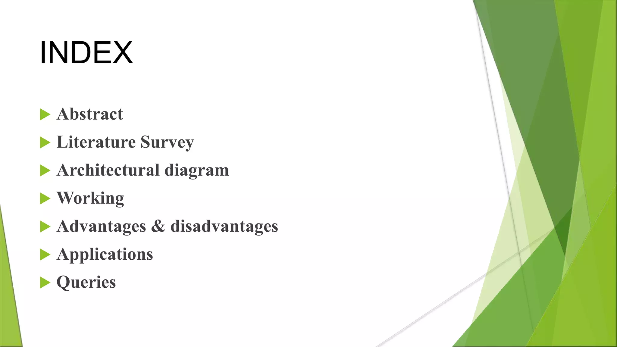 INDEX  Abstract  Literature Survey  Architectural diagram  Working  Advantages & disadvantages  Applications  Queries 