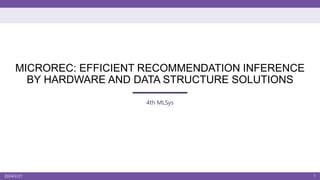 MICROREC: EFFICIENT RECOMMENDATION INFERENCE
BY HARDWARE AND DATA STRUCTURE SOLUTIONS
4th MLSys
2024/2/21 1
 