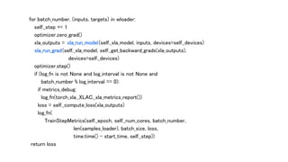 for batch_number, (inputs, targets) in wloader:
self._step += 1
optimizer.zero_grad()
xla_outputs = xla_run_model(self._xla_model, inputs, devices=self._devices)
xla_run_grad(self._xla_model, self._get_backward_grads(xla_outputs),
devices=self._devices)
optimizer.step()
if (log_fn is not None and log_interval is not None and
batch_number % log_interval == 0):
if metrics_debug:
log_fn(torch_xla._XLAC._xla_metrics_report())
loss = self._compute_loss(xla_outputs)
log_fn(
TrainStepMetrics(self._epoch, self._num_cores, batch_number,
len(samples_loader), batch_size, loss,
time.time() - start_time, self._step))
return loss
 