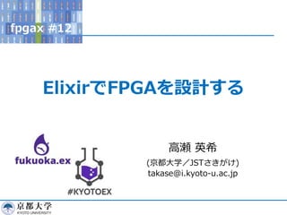 ElixirでFPGAを設計する
高瀬 英希
(京都大学／JSTさきがけ)
takase@i.kyoto-u.ac.jp
 