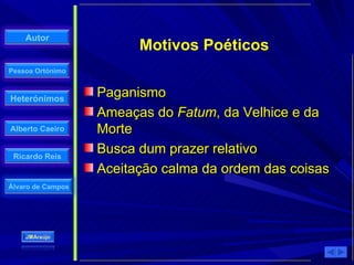 Paganismo Ameaças do  Fatum , da Velhice e da Morte Busca dum prazer relativo Aceitação calma da ordem das coisas Motivos Poéticos 