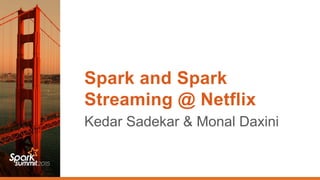 Spark and Spark
Streaming @ Netflix
Kedar Sadekar & Monal Daxini
 
