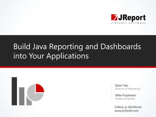 Build Java Reporting and Dashboards
into Your Applications
Dean Yao
Director of Marketing
Mike Poplawski
Systems Engineer
Follow us @Jinfonet
www.jinfonet.com
 