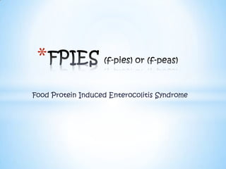 FPIES (f-pies) or (f-peas) Food Protein Induced Enterocolitis Syndrome 