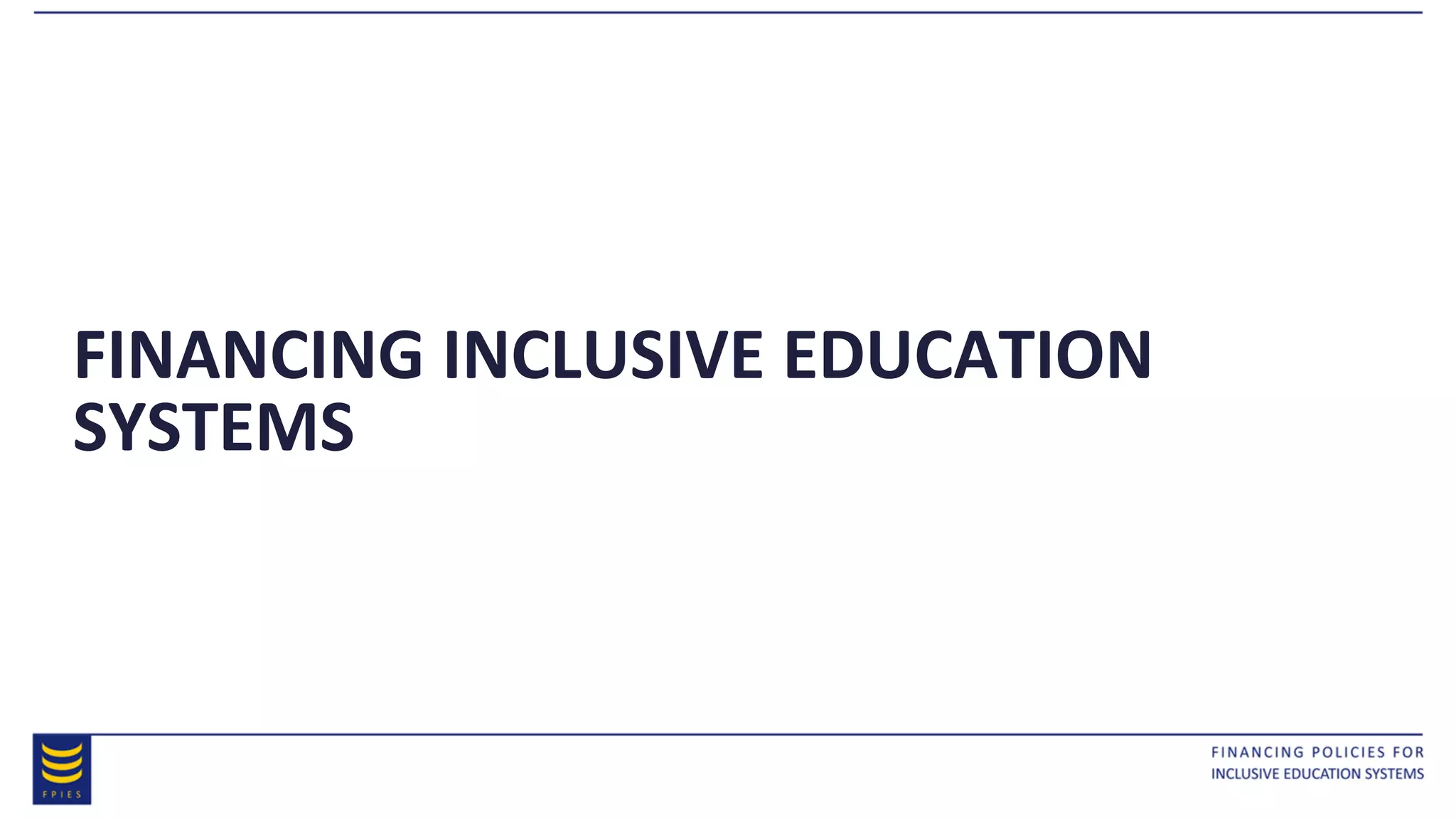 FINANCING INCLUSIVE EDUCATION
SYSTEMS
 