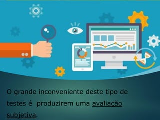 O grande inconveniente deste tipo de
testes é produzirem uma avaliação
subjetiva.
 