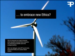 … to embrace new Ethics?




35% of consumers are ready to become
active boycotters towards those companies
not conducting...