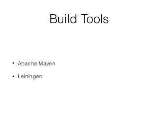 Build Tools
• Apache Maven
• Leiningen
 